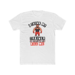 I Think My Trainer Is Trying to Kill Me T-Shirt — Funny Workout Gym Tee